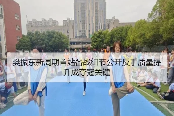 樊振东新周期首站备战细节公开反手质量提升成夺冠关键（WEIDESPORT）